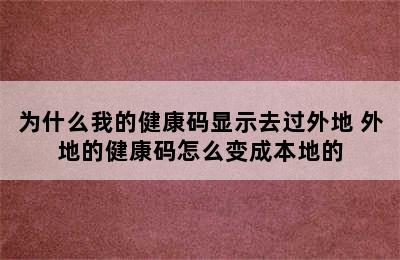 为什么我的健康码显示去过外地 外地的健康码怎么变成本地的